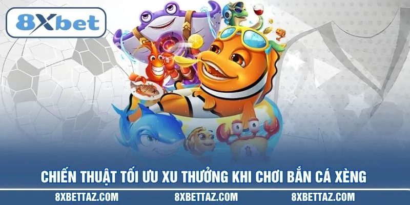 Chiến thuật tối ưu xu thưởng khi chơi Bắn cá xèng