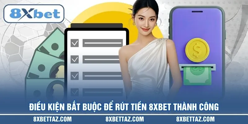 Điều kiện bắt buộc để Rút tiền 8XBET thành công
