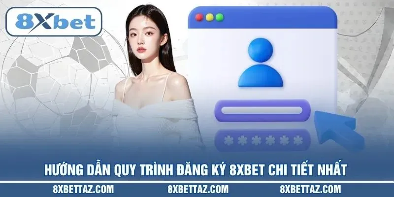 Hướng dẫn quy trình Đăng ký 8XBET chi tiết nhất