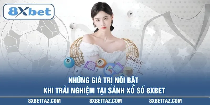 Những giá trị nổi bật khi trải nghiệm tại sảnh Xổ số 8XBET
