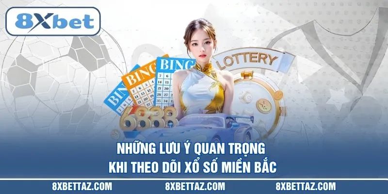 Những lưu ý quan trọng khi theo dõi Xổ số miền Bắc