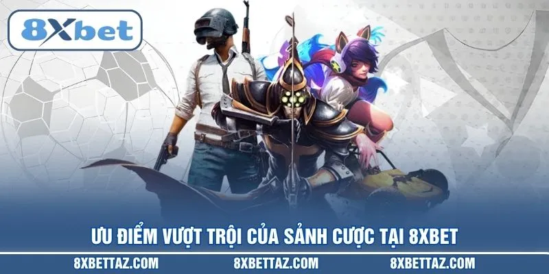 Ưu điểm vượt trội của sảnh cược tại 8XBET