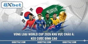 Vòng loại World Cup 2026 khu vực Châu Á: Kèo cược đỉnh cao