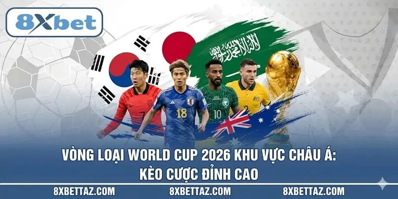 Vòng loại World Cup 2026 khu vực Châu Á: Kèo cược đỉnh cao
